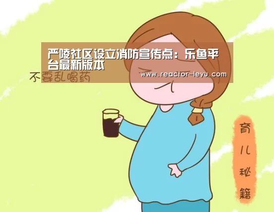 严陵社区设立消防宣传点:乐鱼平台最新版本(图1) 乐鱼官方网站入口