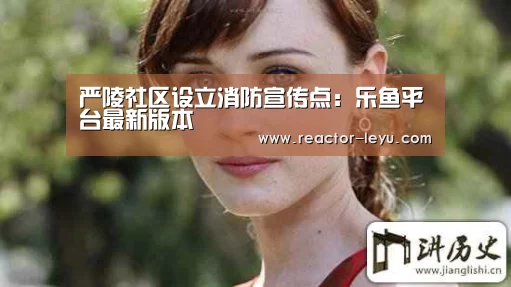 严陵社区设立消防宣传点:乐鱼平台最新版本(图2) 乐鱼app下载